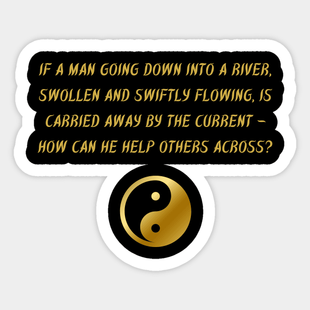 If A Man Going Down Into A River, Swollen And Swiftly Flowing, Is Carried Away By The Current - How Can He Help Others Across? Sticker by BuddhaWay